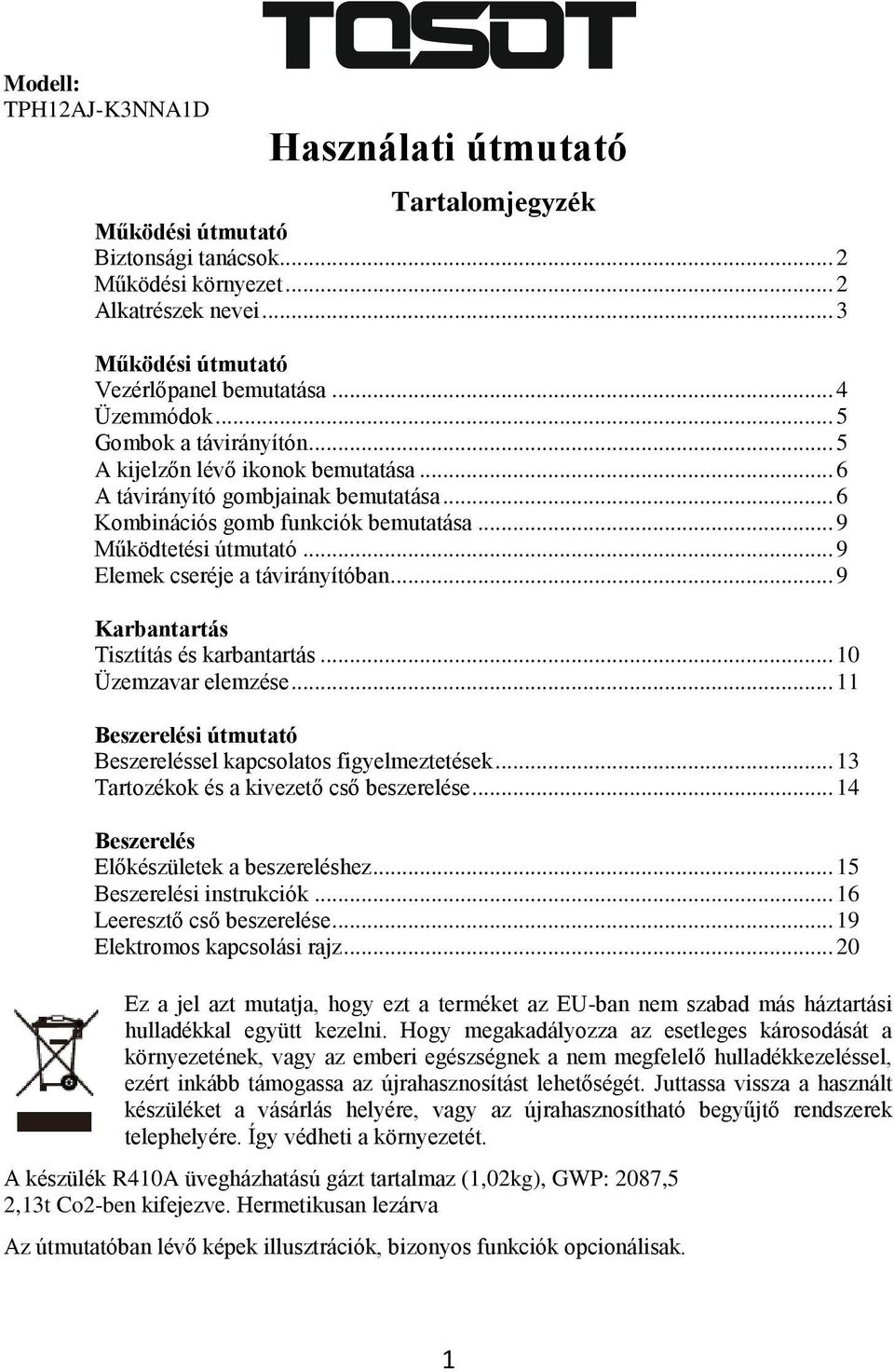 .. 9 Elemek cseréje a távirányítóban... 9 Karbantartás Tisztítás és karbantartás... 10 Üzemzavar elemzése... 11 Beszerelési útmutató Beszereléssel kapcsolatos figyelmeztetések.