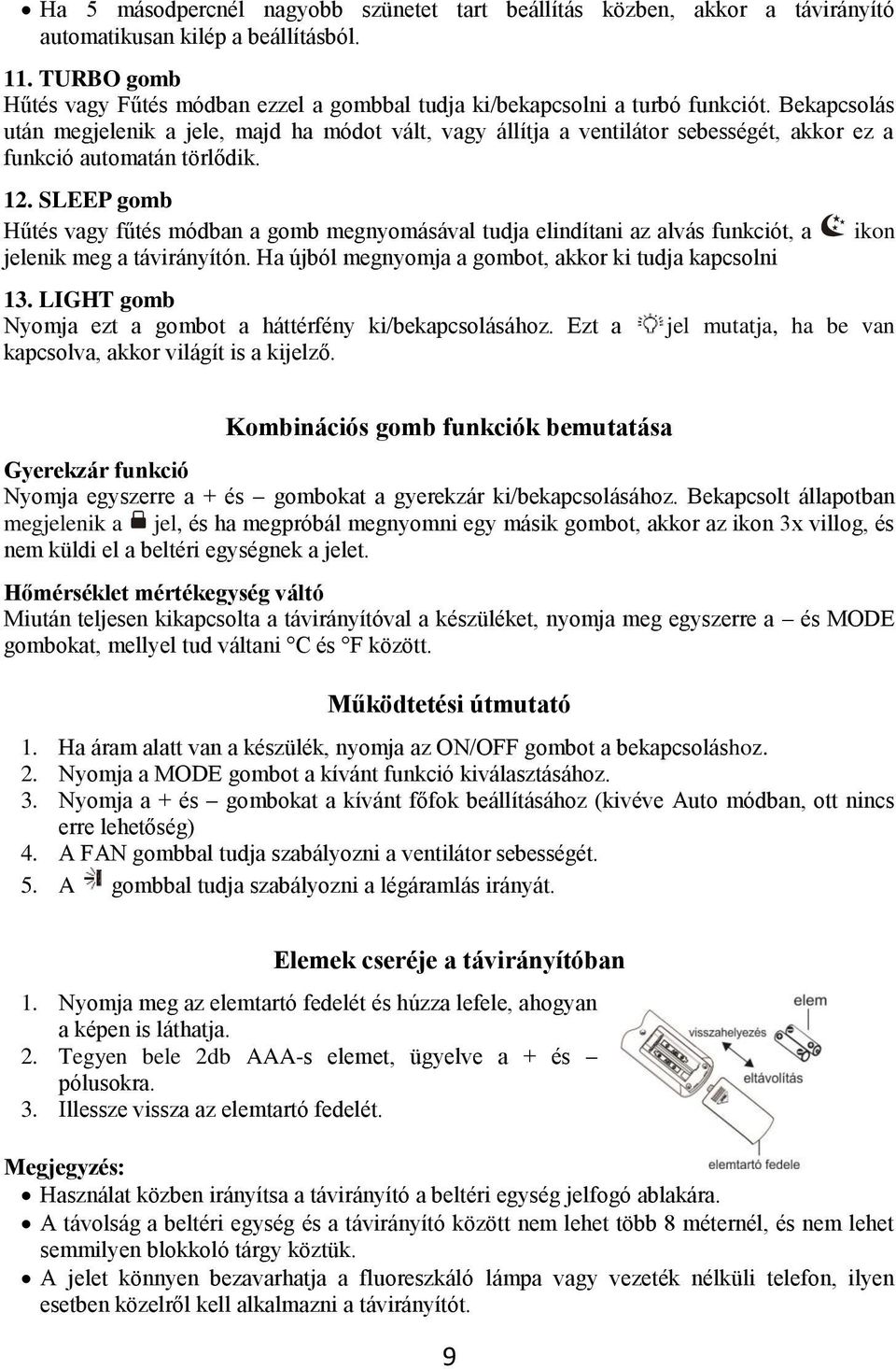 Bekapcsolás után megjelenik a jele, majd ha módot vált, vagy állítja a ventilátor sebességét, akkor ez a funkció automatán törlődik. 12.