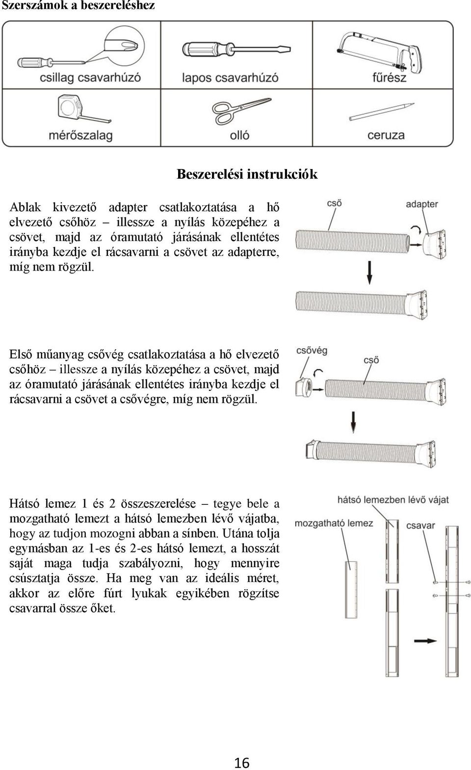 Első műanyag csővég csatlakoztatása a hő elvezető csőhöz illessze a nyílás közepéhez a csövet, majd az óramutató járásának ellentétes irányba kezdje el rácsavarni a csövet a csővégre, míg nem rögzül.