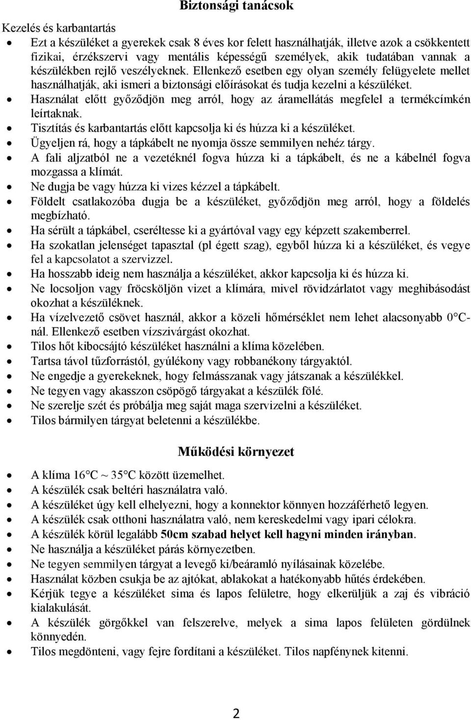 Használat előtt győződjön meg arról, hogy az áramellátás megfelel a termékcímkén leírtaknak. Tisztítás és karbantartás előtt kapcsolja ki és húzza ki a készüléket.