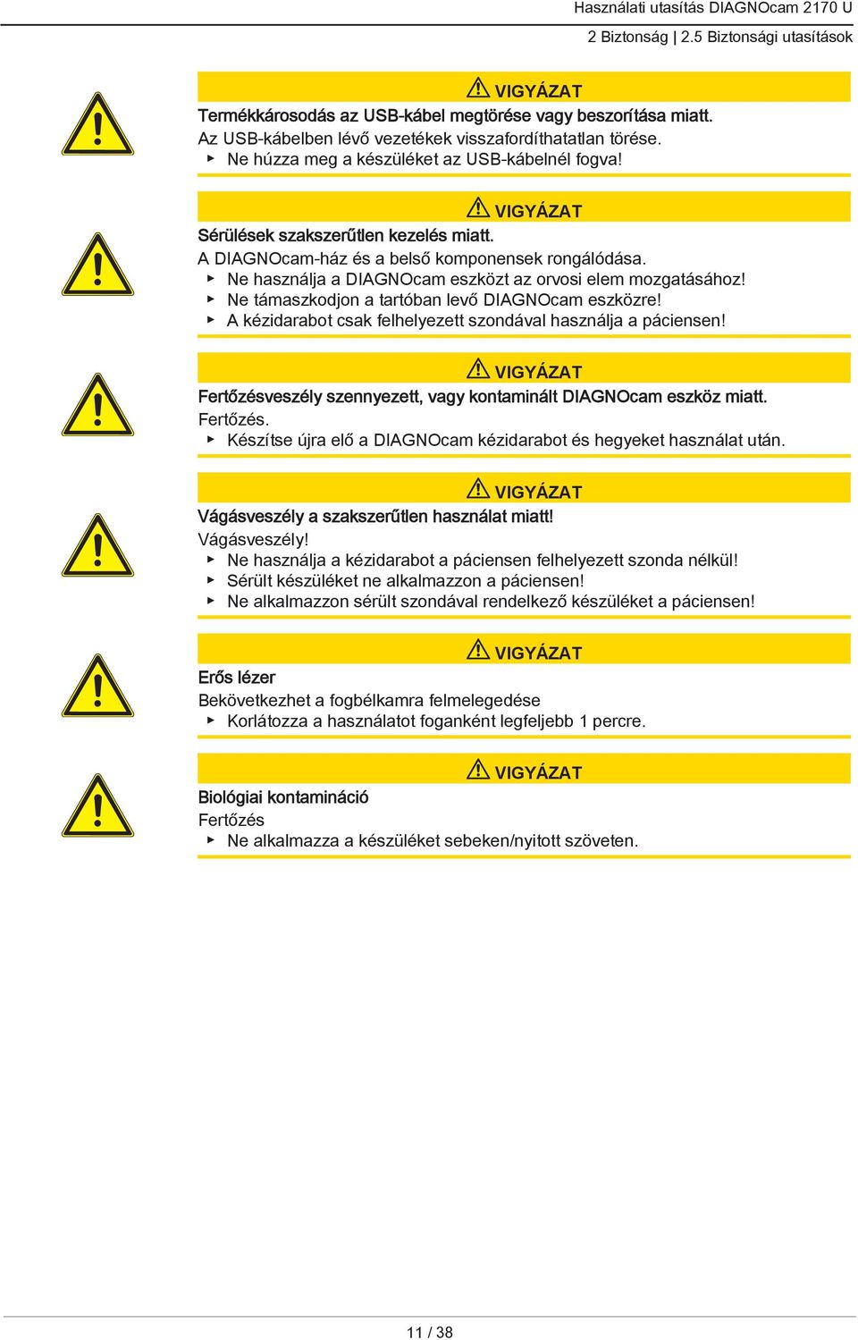 Ne használja a DIAGNOcam eszközt az orvosi elem mozgatásához! Ne támaszkodjon a tartóban levő DIAGNOcam eszközre! A kézidarabot csak felhelyezett szondával használja a páciensen!