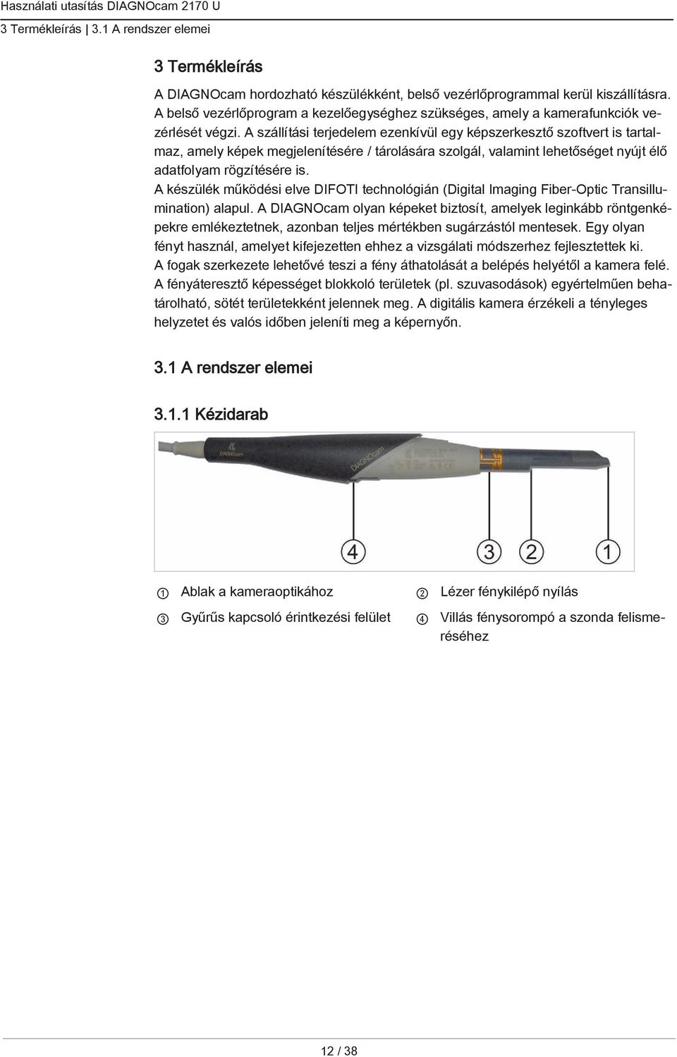 A szállítási terjedelem ezenkívül egy képszerkesztő szoftvert is tartalmaz, amely képek megjelenítésére / tárolására szolgál, valamint lehetőséget nyújt élő adatfolyam rögzítésére is.