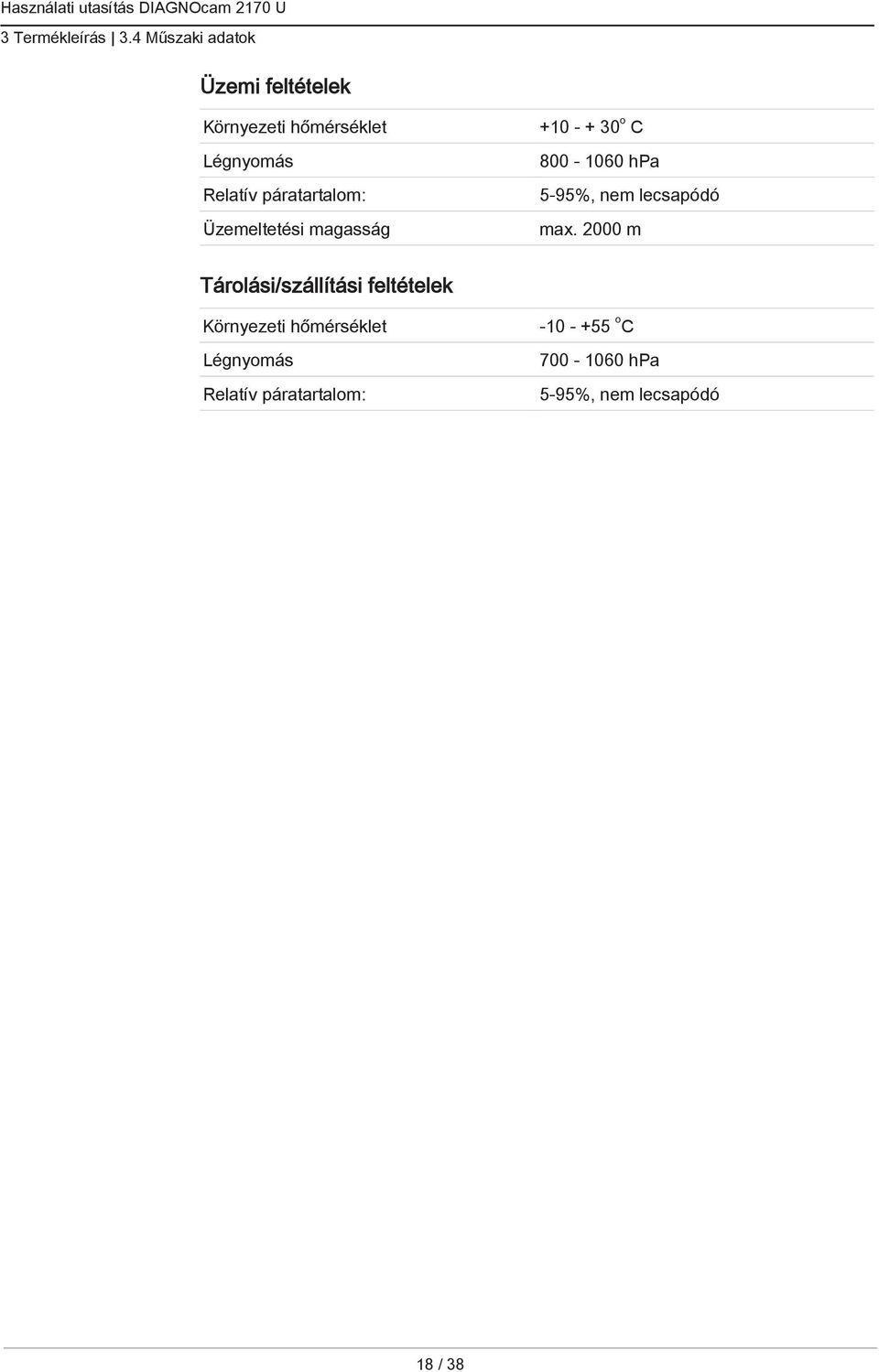 páratartalom: Üzemeltetési magasság +10 - + 30 o C 800-1060 hpa 5-95%, nem