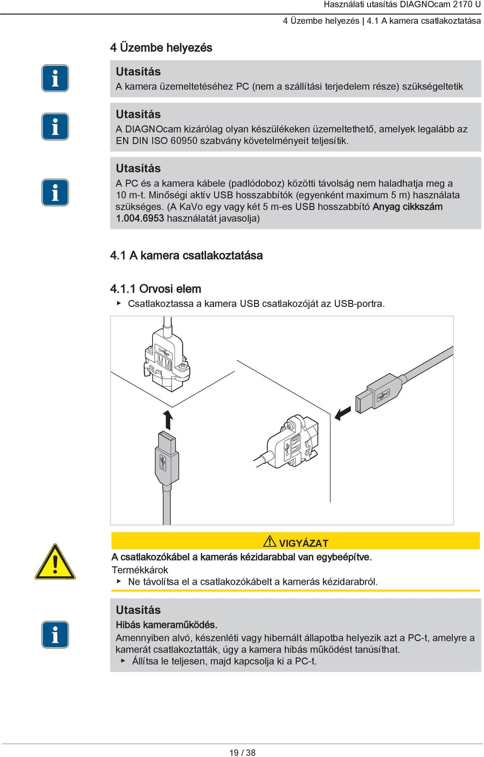 EN DIN ISO 60950 szabvány követelményeit teljesítik. A PC és a kamera kábele (padlódoboz) közötti távolság nem haladhatja meg a 10 m-t.
