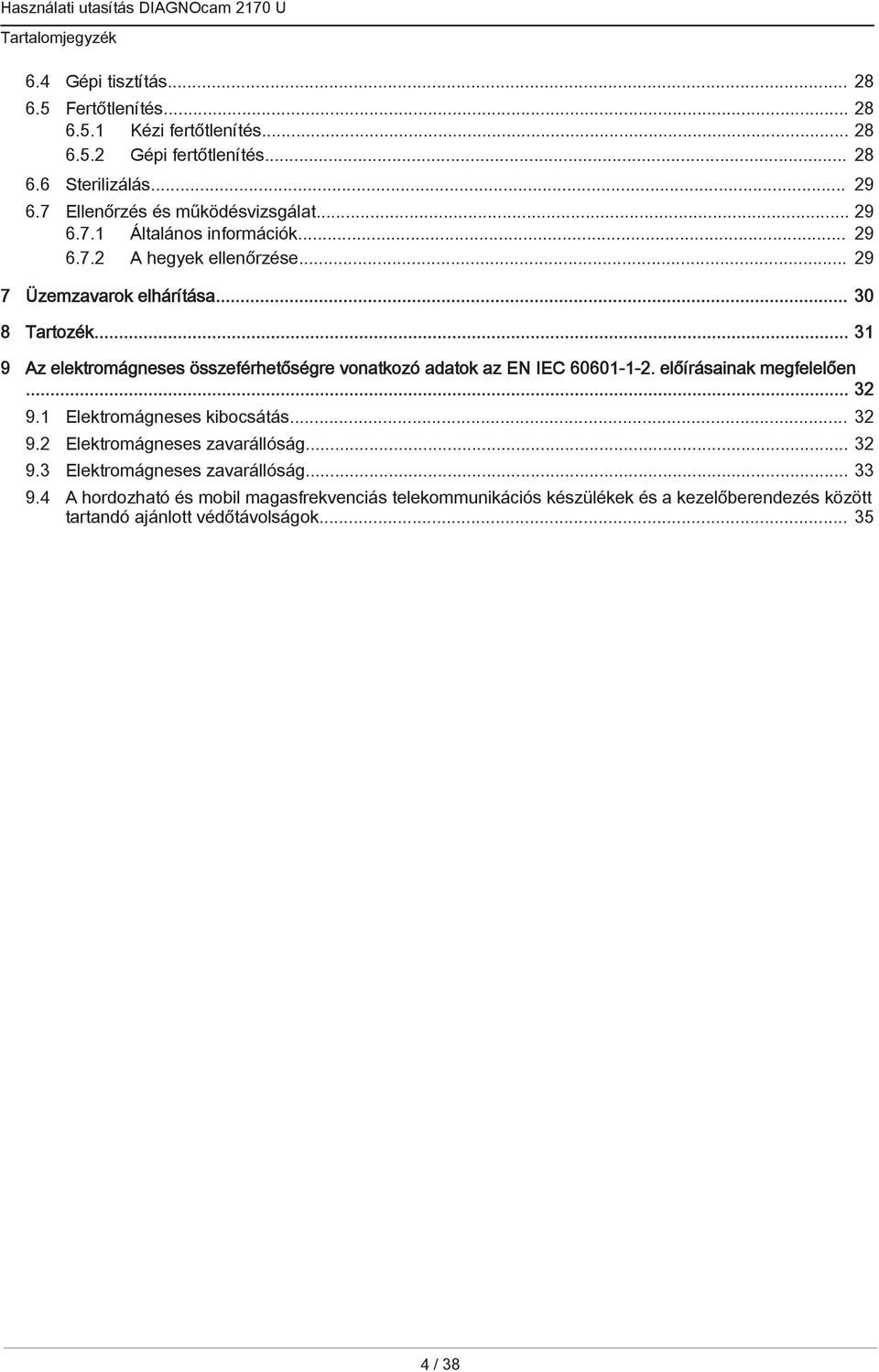 .. 31 9 Az elektromágneses összeférhetőségre vonatkozó adatok az EN IEC 60601-1-2. előírásainak megfelelően... 32 9.1 Elektromágneses kibocsátás... 32 9.2 Elektromágneses zavarállóság.