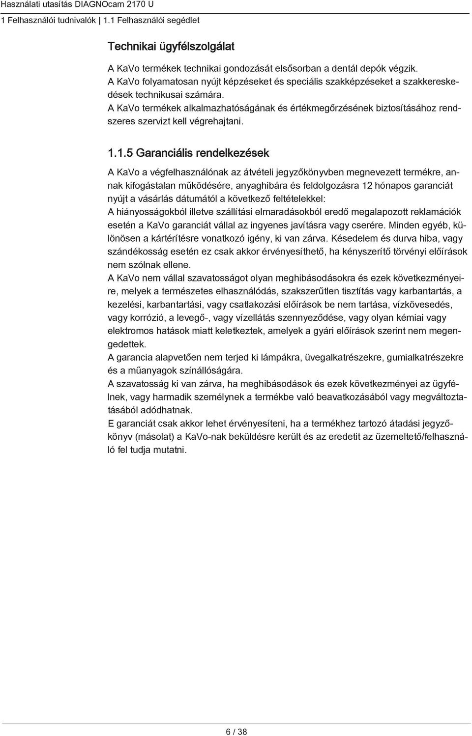 A KaVo termékek alkalmazhatóságának és értékmegőrzésének biztosításához rendszeres szervizt kell végrehajtani. 1.