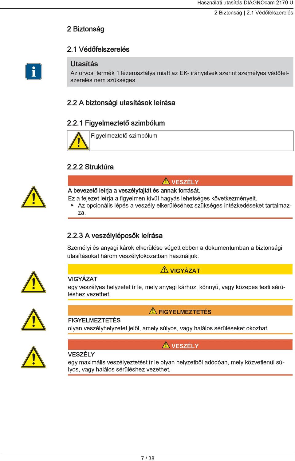 Ez a fejezet leírja a figyelmen kívül hagyás lehetséges következményeit. Az opcionális lépés a veszély elkerüléséhez szükséges intézkedéseket tartalmazza. 2.