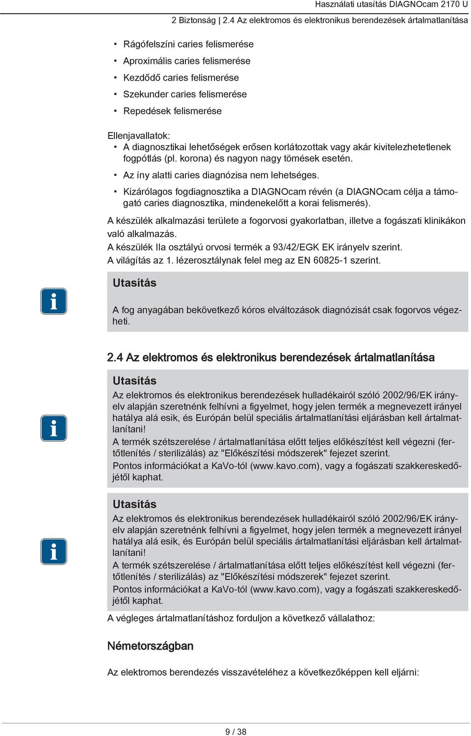 felismerése Ellenjavallatok: A diagnosztikai lehetőségek erősen korlátozottak vagy akár kivitelezhetetlenek fogpótlás (pl. korona) és nagyon nagy tömések esetén.