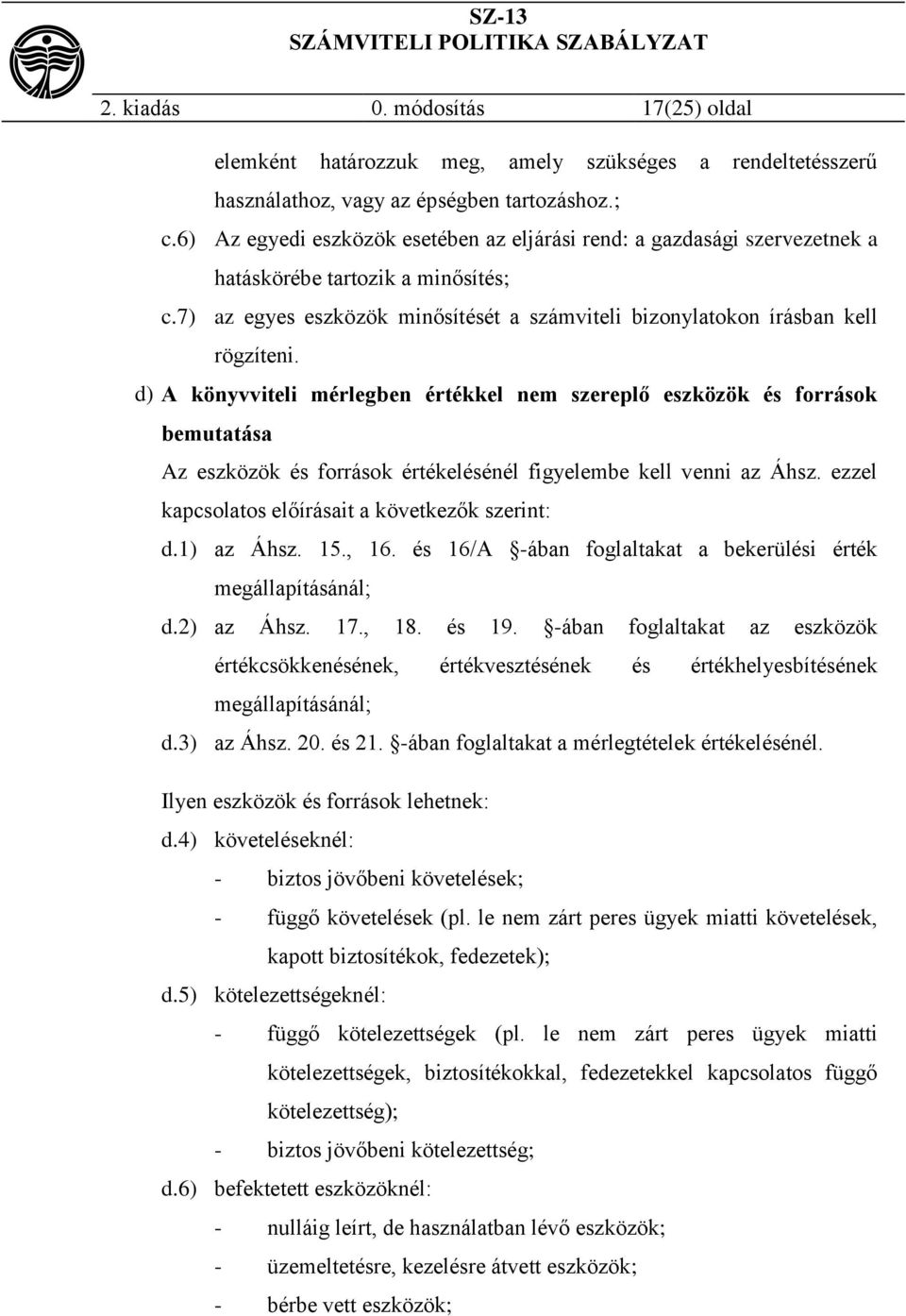 d) A könyvviteli mérlegben értékkel nem szereplő eszközök és források bemutatása Az eszközök és források értékelésénél figyelembe kell venni az Áhsz.