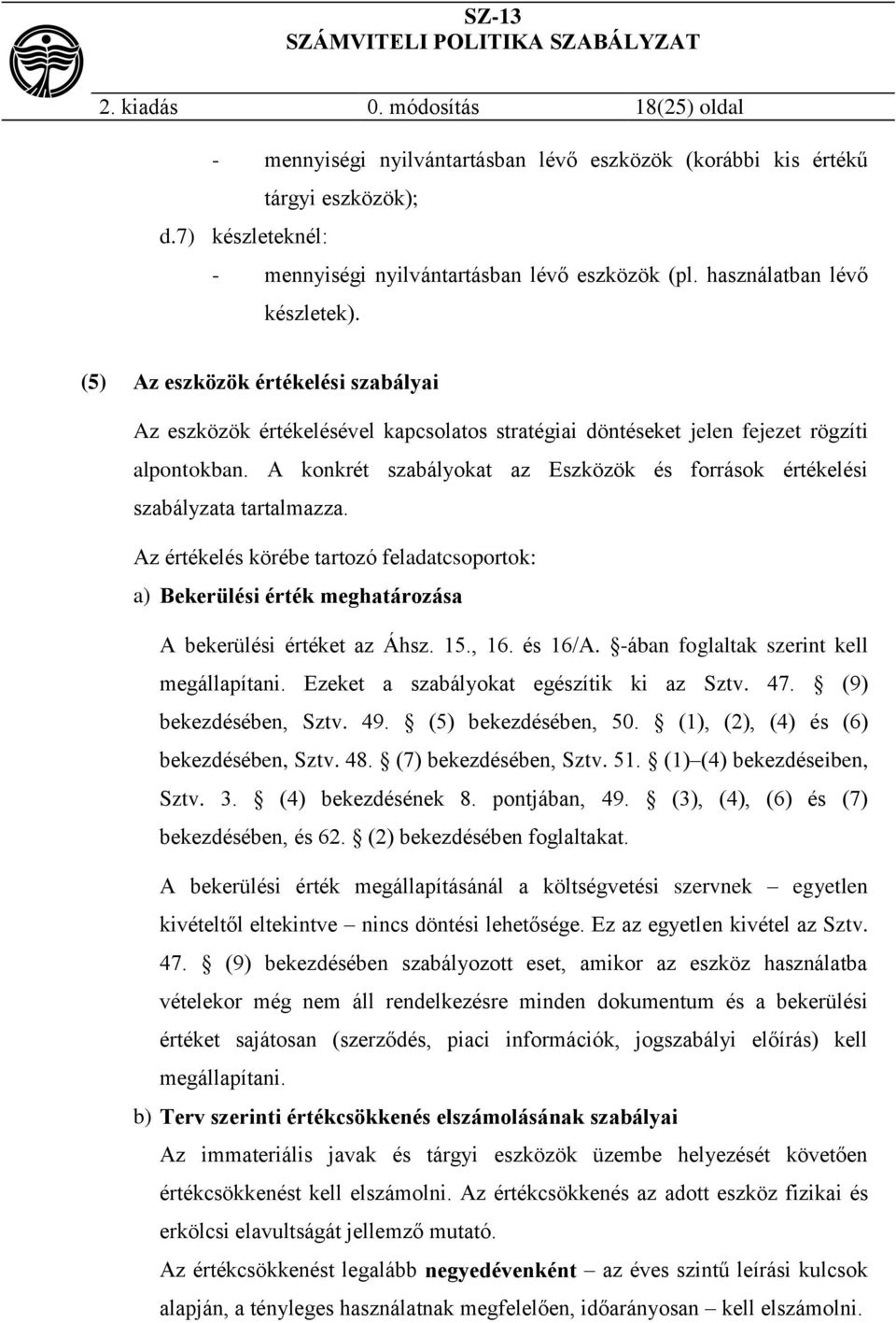 A konkrét szabályokat az Eszközök és források értékelési szabályzata tartalmazza. Az értékelés körébe tartozó feladatcsoportok: a) Bekerülési érték meghatározása A bekerülési értéket az Áhsz. 15., 16.