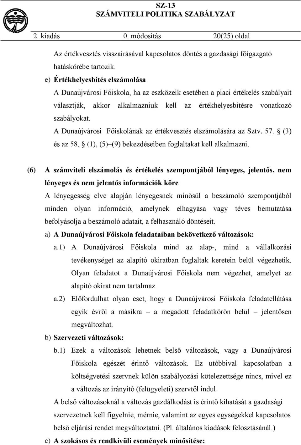 A Dunaújvárosi Főiskolának az értékvesztés elszámolására az Sztv. 57. (3) és az 58. (1), (5) (9) bekezdéseiben foglaltakat kell alkalmazni.