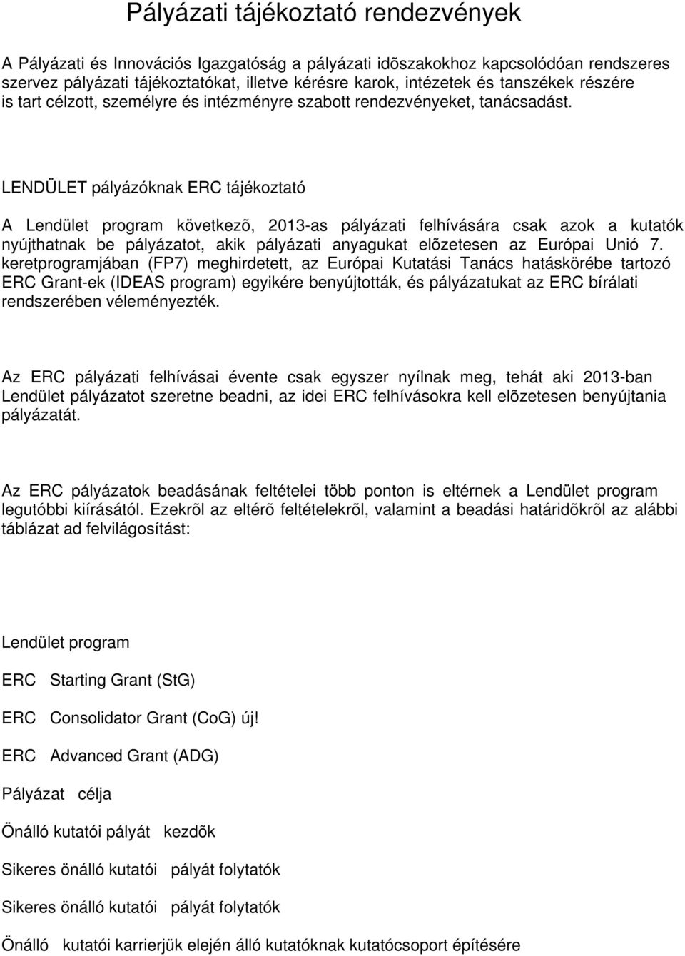 LENDÜLET pályázóknak ERC tájékoztató A Lendület program következõ, 2013-as pályázati felhívására csak azok a kutatók nyújthatnak be pályázatot, akik pályázati anyagukat elõzetesen az Európai Unió 7.