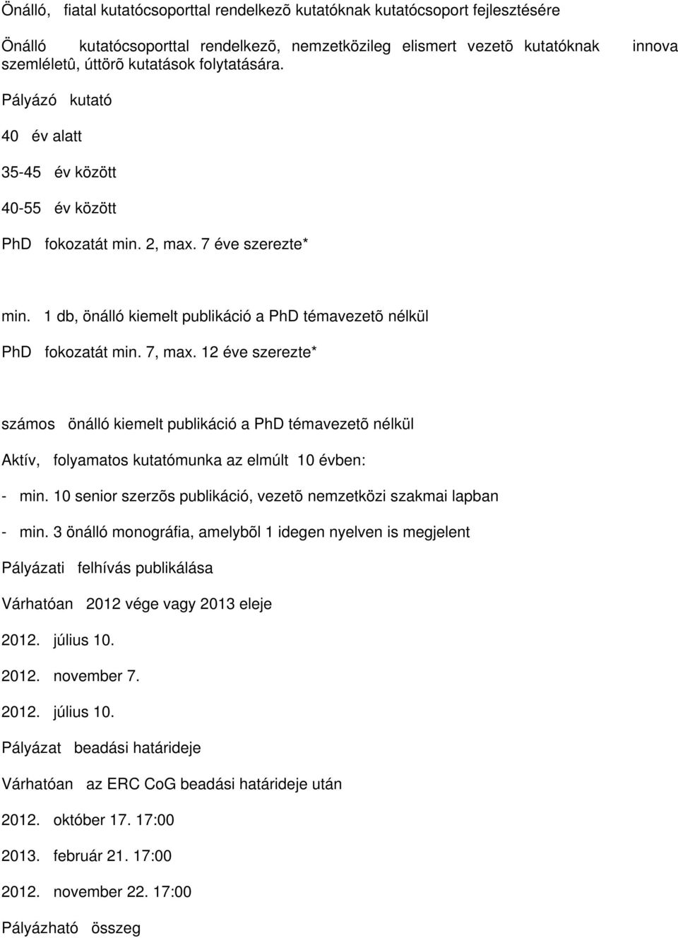 7, max. 12 éve szerezte* számos önálló kiemelt publikáció a PhD témavezetõ nélkül Aktív, folyamatos kutatómunka az elmúlt 10 évben: - min.