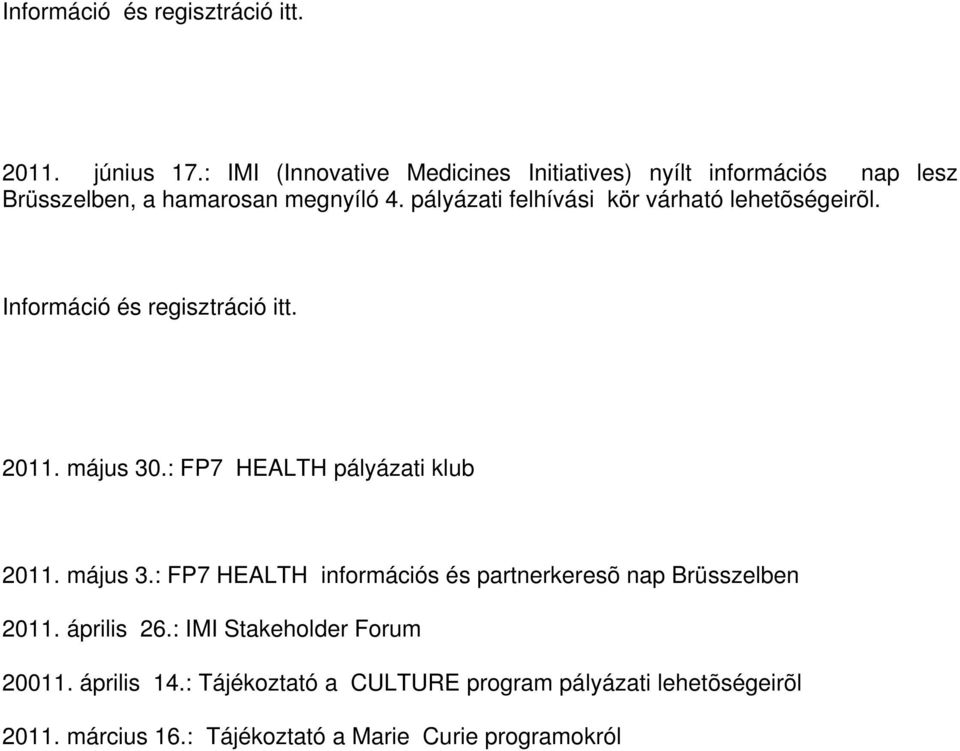 pályázati felhívási kör várható lehetõségeirõl. Információ és regisztráció itt. 2011. május 30.: FP7 HEALTH pályázati klub 2011.