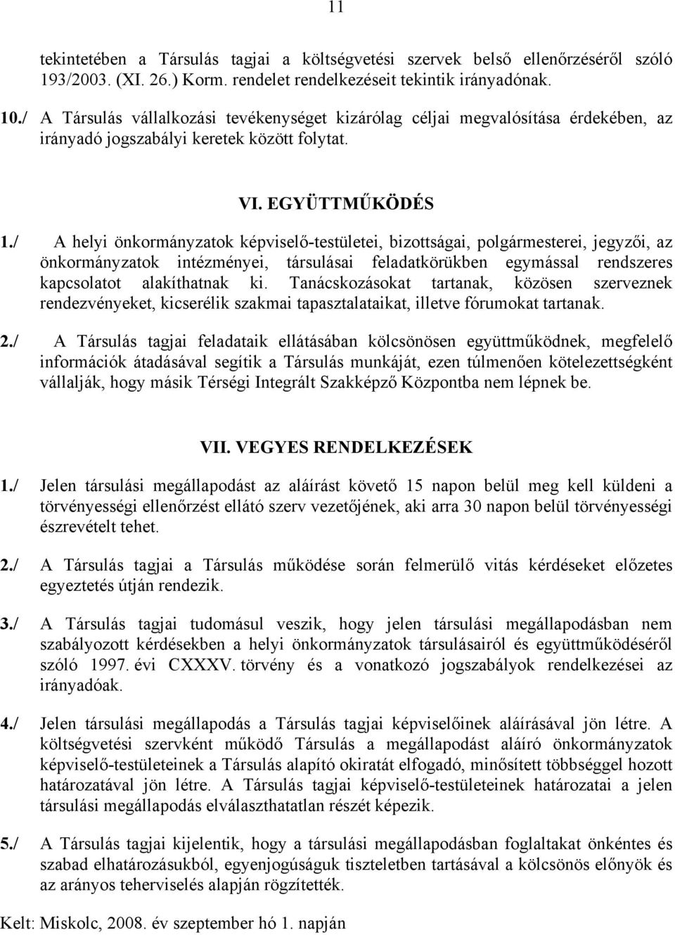 / A helyi önkormányzatok képviselő-testületei, bizottságai, polgármesterei, jegyzői, az önkormányzatok intézményei, társulásai feladatkörükben egymással rendszeres kapcsolatot alakíthatnak ki.