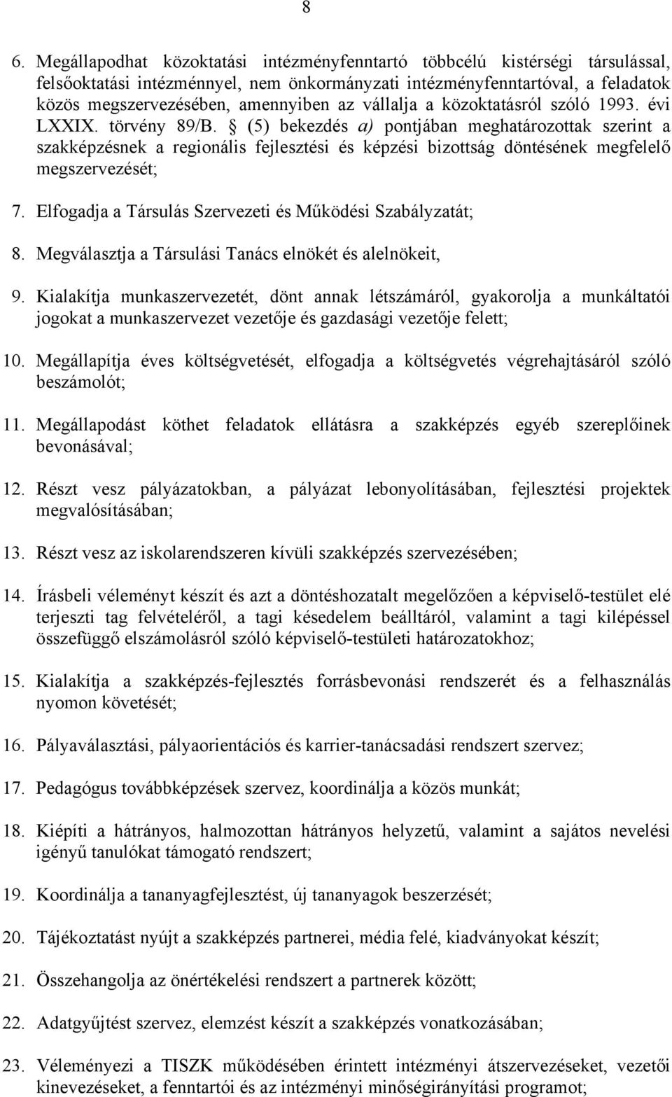 (5) bekezdés a) pontjában meghatározottak szerint a szakképzésnek a regionális fejlesztési és képzési bizottság döntésének megfelelő megszervezését; 7.