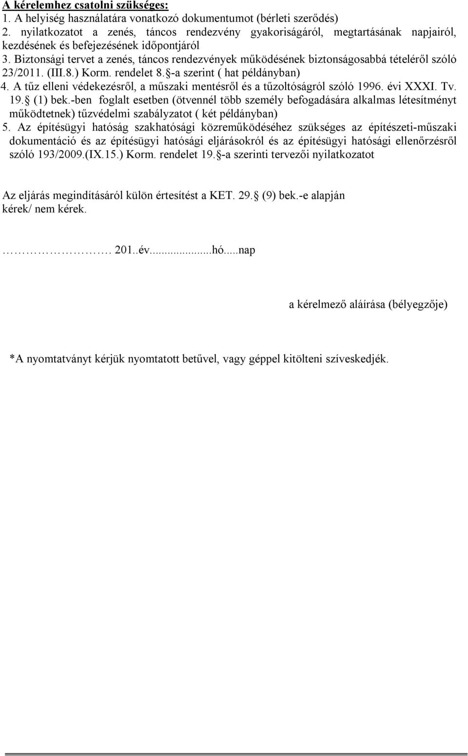 Biztonsági tervet a zenés, táncos rendezvények működésének biztonságosabbá tételéről szóló 23/2011. (III.8.) Korm. rendelet 8. -a szerint ( hat példányban) 4.