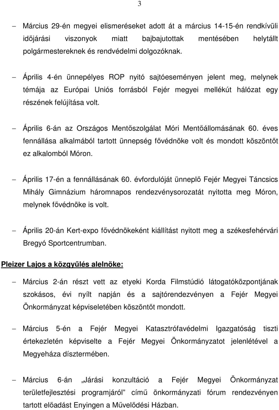 Április 6-án az Országos Mentıszolgálat Móri Mentıállomásának 60. éves fennállása alkalmából tartott ünnepség fıvédnöke volt és mondott köszöntıt ez alkalomból Móron. Április 17-én a fennállásának 60.