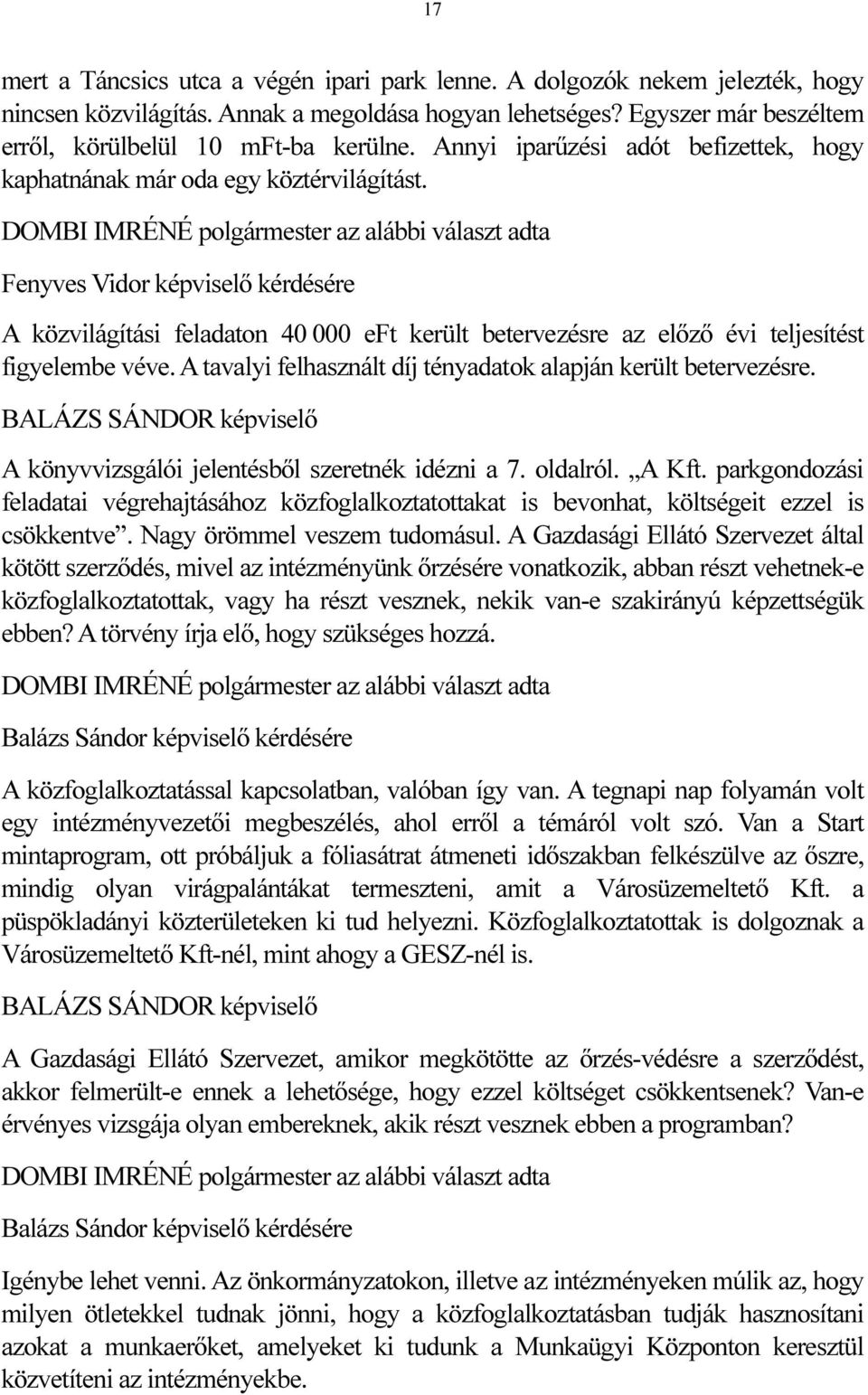 az alábbi választ adta Fenyves Vidor képviselő kérdésére A közvilágítási feladaton 40 000 eft került betervezésre az előző évi teljesítést figyelembe véve.