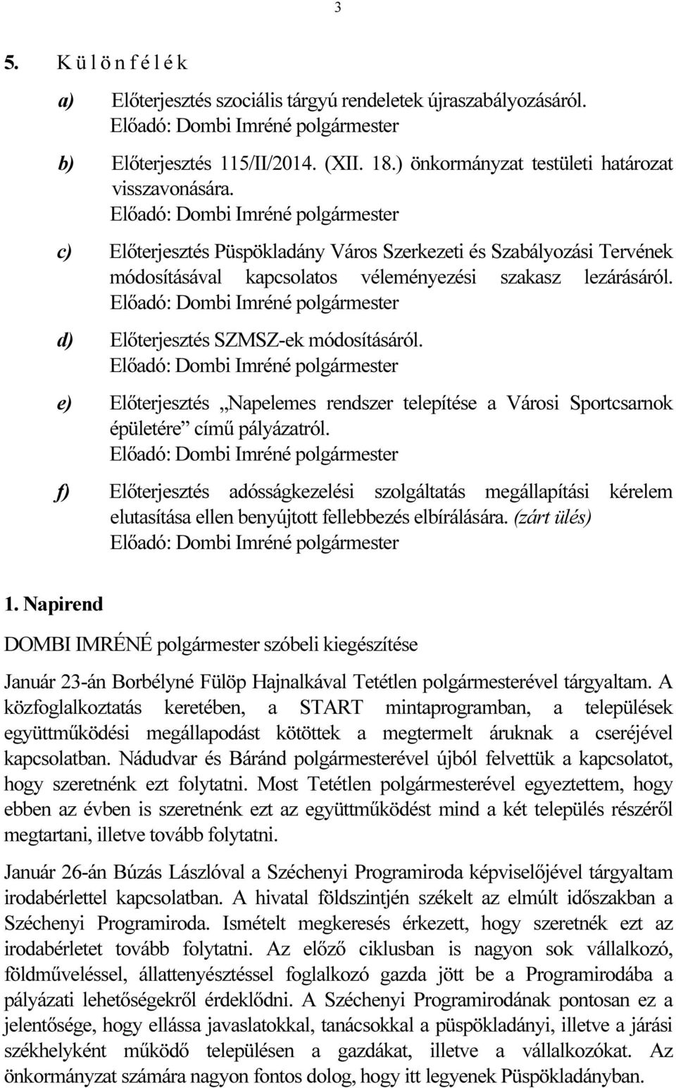 Előadó: Dombi Imréné polgármester c) Előterjesztés Püspökladány Város Szerkezeti és Szabályozási Tervének módosításával kapcsolatos véleményezési szakasz lezárásáról.