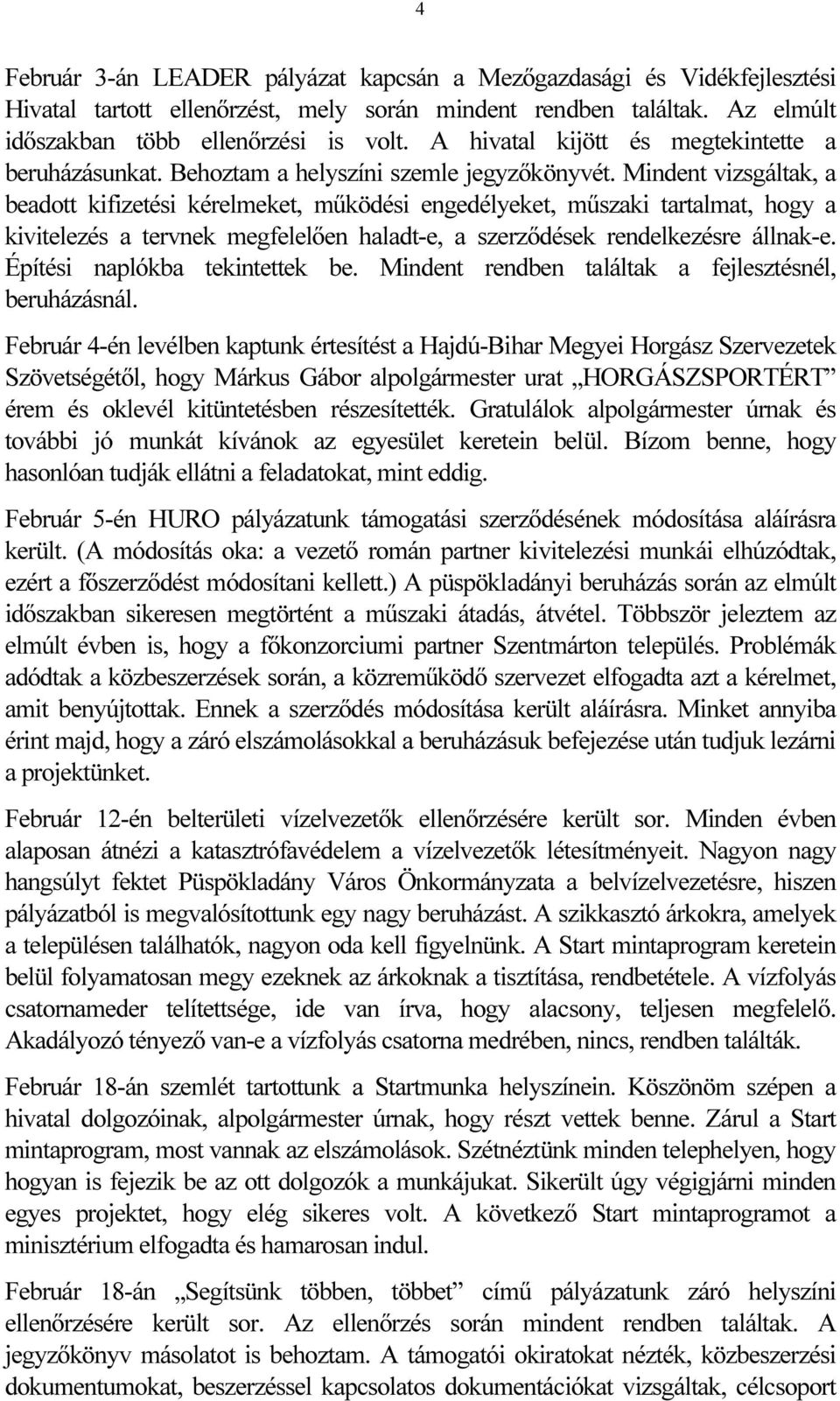 Mindent vizsgáltak, a beadott kifizetési kérelmeket, működési engedélyeket, műszaki tartalmat, hogy a kivitelezés a tervnek megfelelően haladt-e, a szerződések rendelkezésre állnak-e.