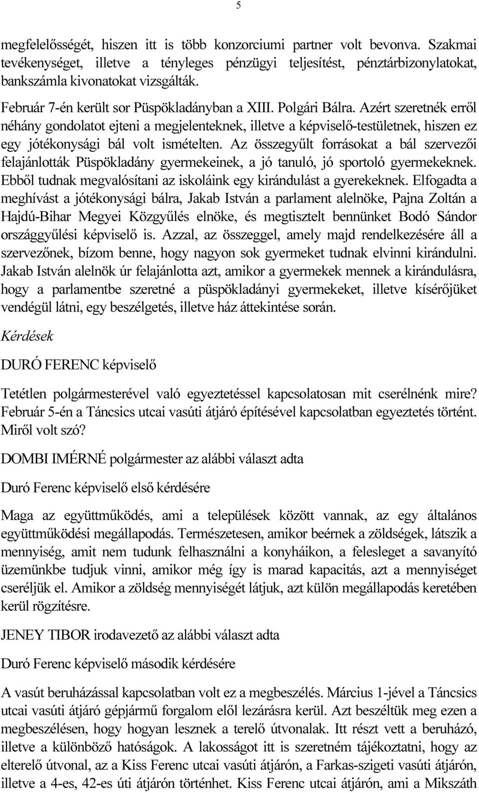 Azért szeretnék erről néhány gondolatot ejteni a megjelenteknek, illetve a képviselő-testületnek, hiszen ez egy jótékonysági bál volt ismételten.