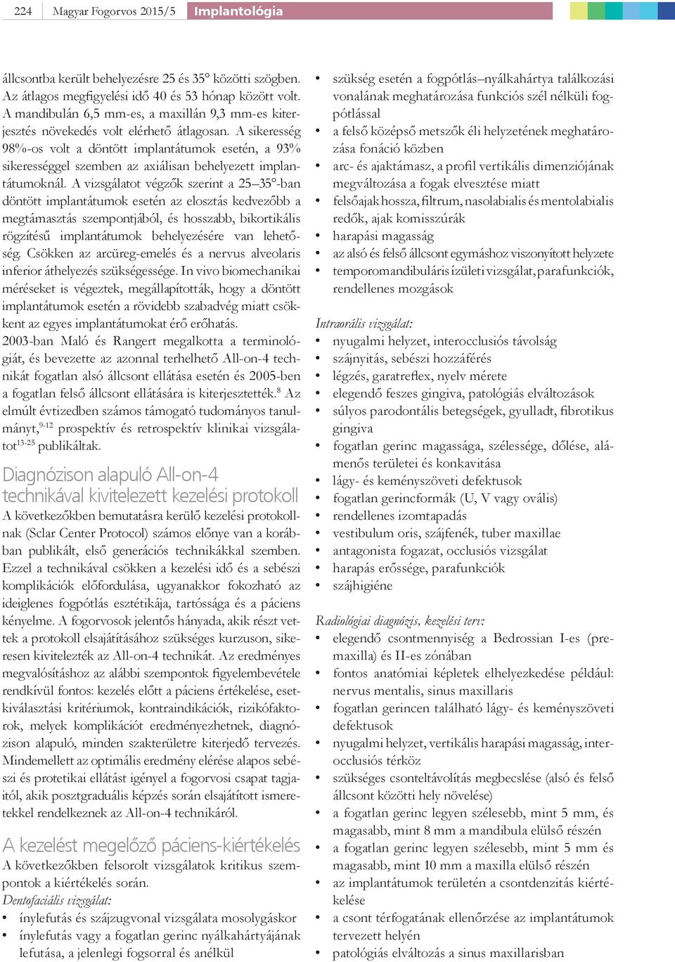 A sikeresség 98%-os volt a döntött implantátumok esetén, a 93% sikerességgel szemben az axiálisan behelyezett implantátumoknál.