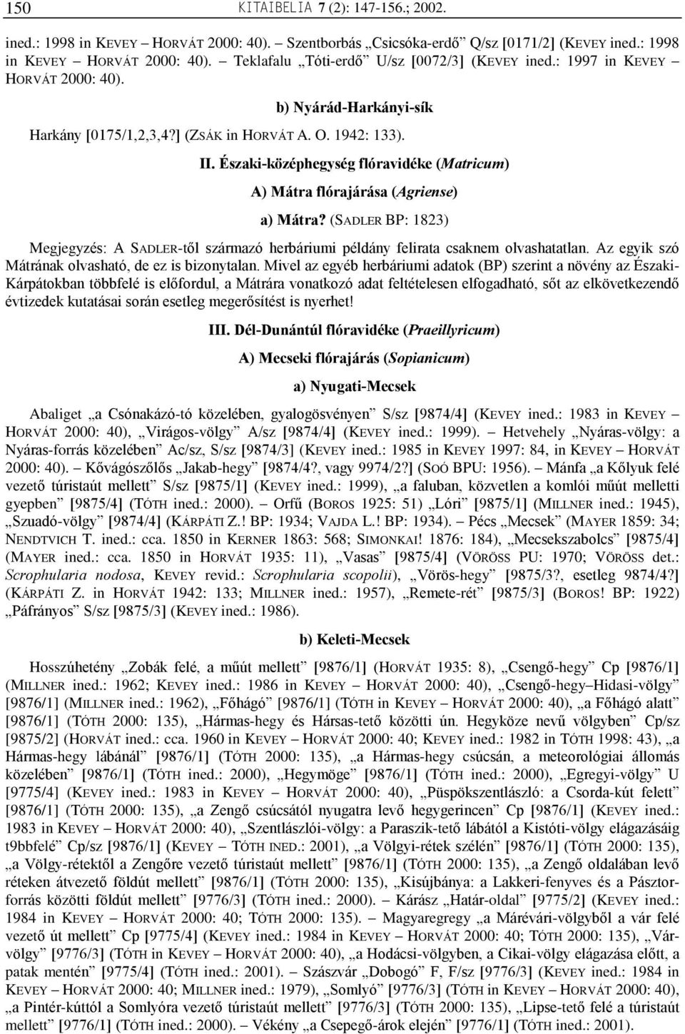 Északi-középhegység flóravidéke (Matricum) A) Mátra flórajárása (Agriense) a) Mátra? (SADLER BP: 1823) Megjegyzés: A SADLER-tõl származó herbáriumi példány felirata csaknem olvashatatlan.