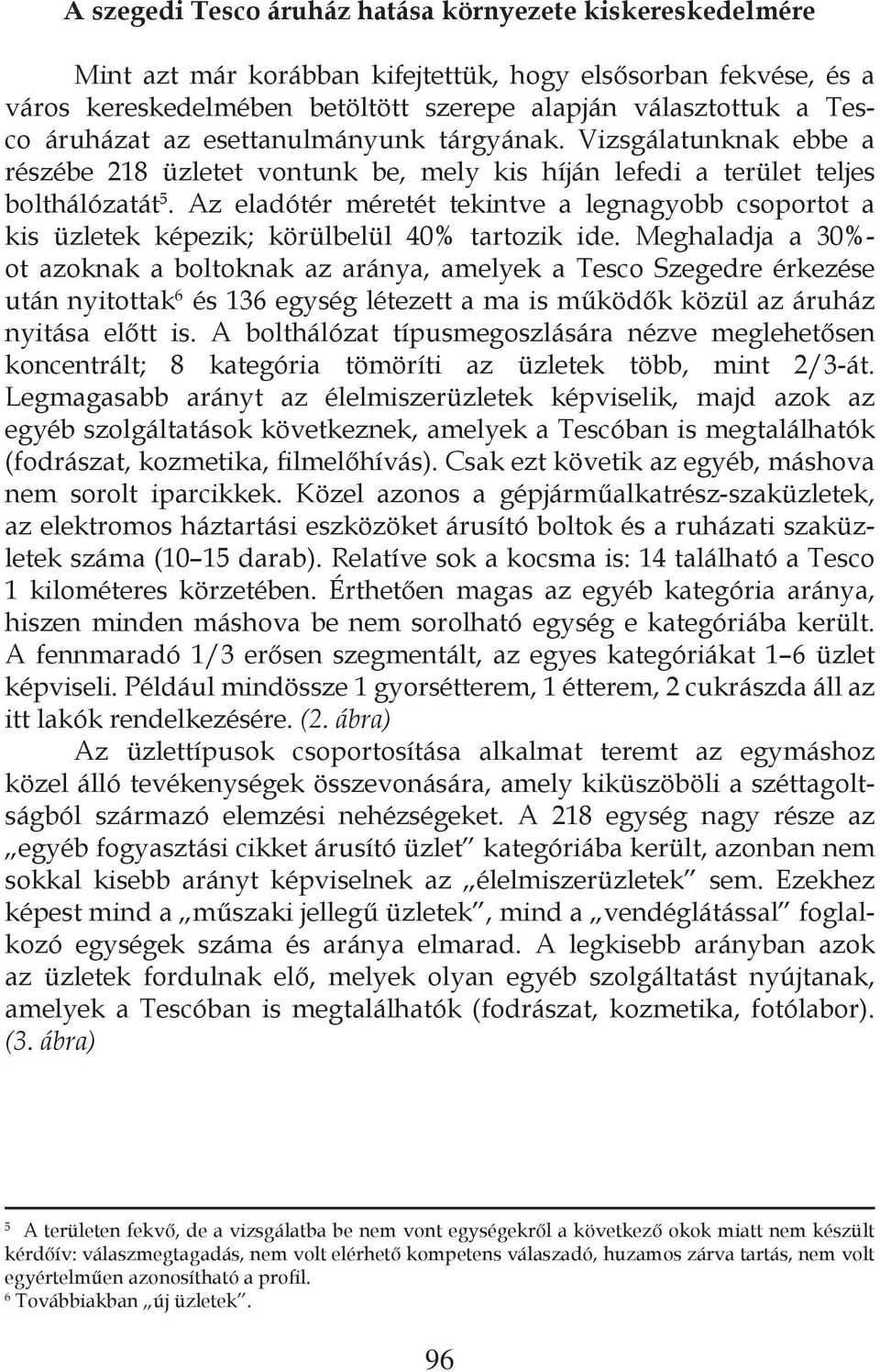 Az eladótér méretét tekintve a legnagyobb csoportot a kis üzletek képezik; körülbelül 40% tartozik ide.