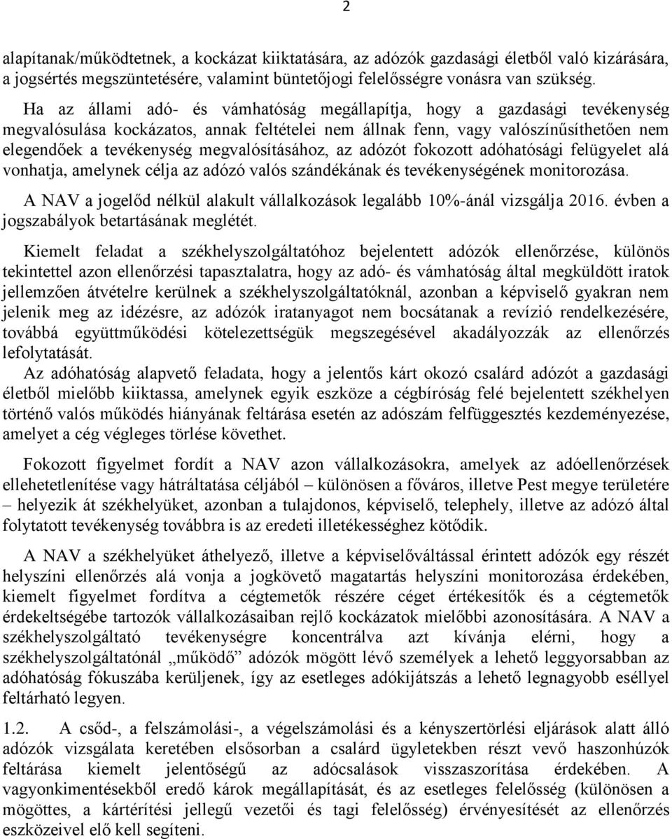 megvalósításához, az adózót fokozott adóhatósági felügyelet alá vonhatja, amelynek célja az adózó valós szándékának és tevékenységének monitorozása.