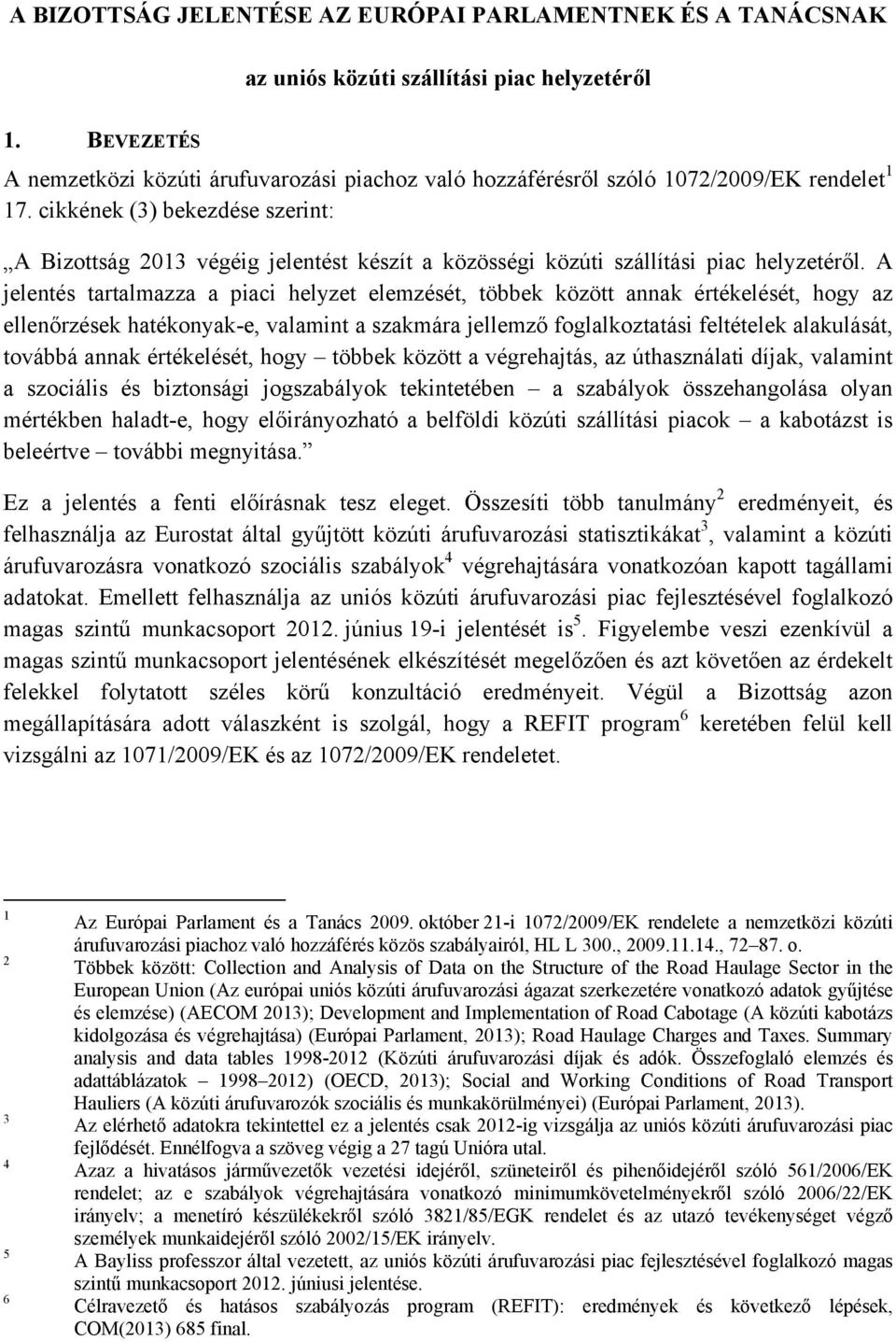 cikkének (3) bekezdése szerint: A Bizottság 2013 végéig jelentést készít a közösségi közúti szállítási piac helyzetéről.