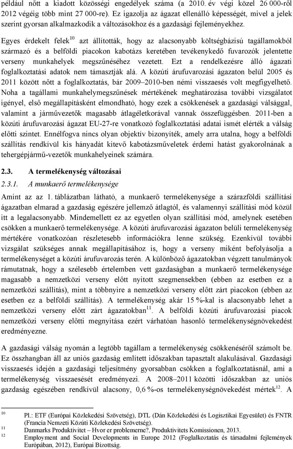 Egyes érdekelt felek 10 azt állították, hogy az alacsonyabb költségbázisú tagállamokból származó és a belföldi piacokon kabotázs keretében tevékenykedő fuvarozók jelentette verseny munkahelyek