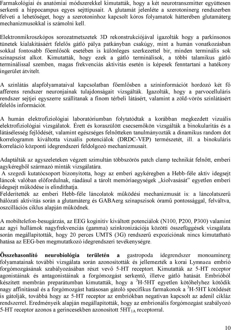 Elektronmikroszkópos sorozatmetszetek 3D rekonstrukciójával igazolták hogy a parkinsonos tünetek kialakításáért felelős gátló pálya patkányban csakúgy, mint a humán vonatkozásban sokkal fontosabb