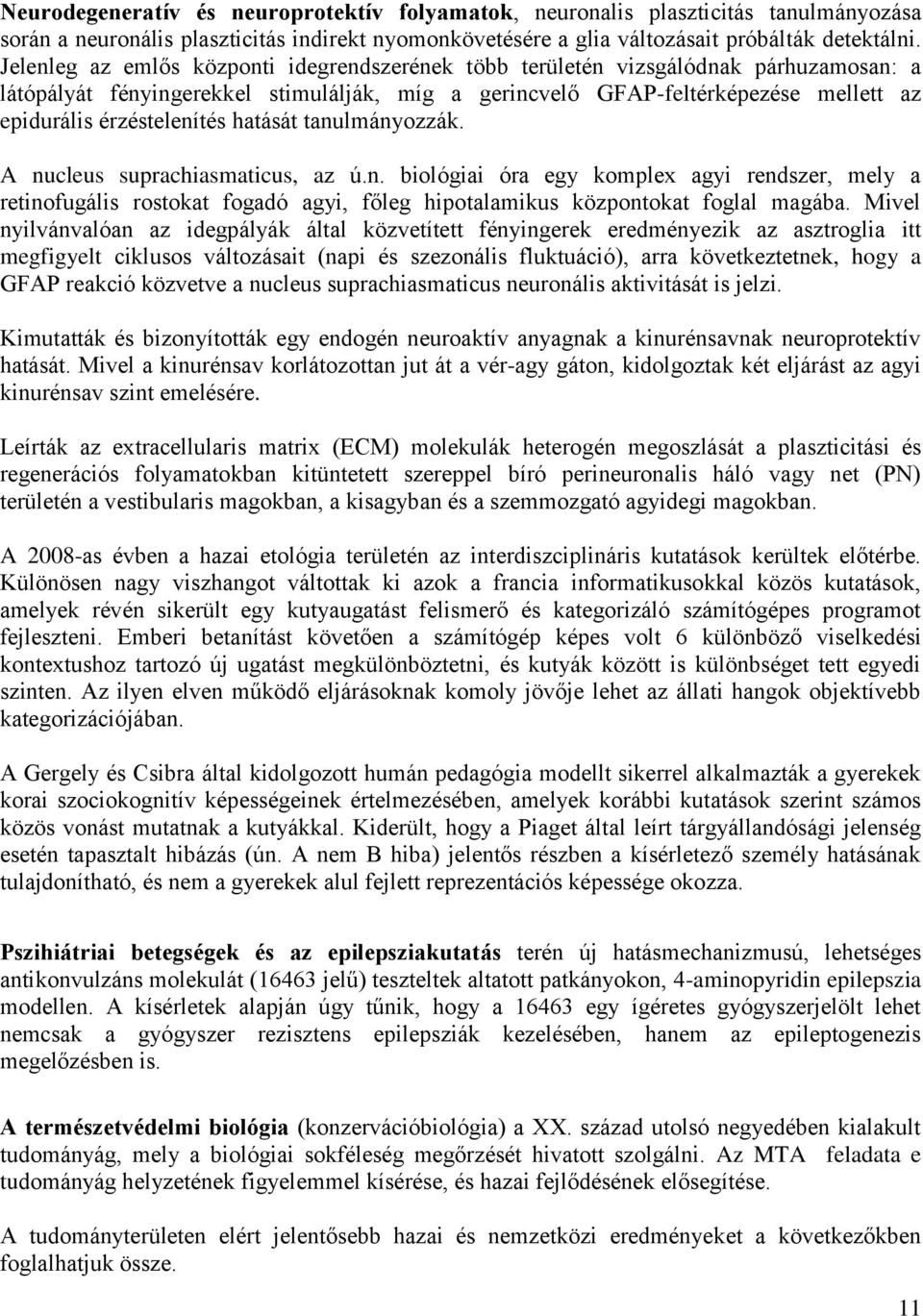 érzéstelenítés hatását tanulmányozzák. A nucleus suprachiasmaticus, az ú.n. biológiai óra egy komplex agyi rendszer, mely a retinofugális rostokat fogadó agyi, főleg hipotalamikus központokat foglal magába.