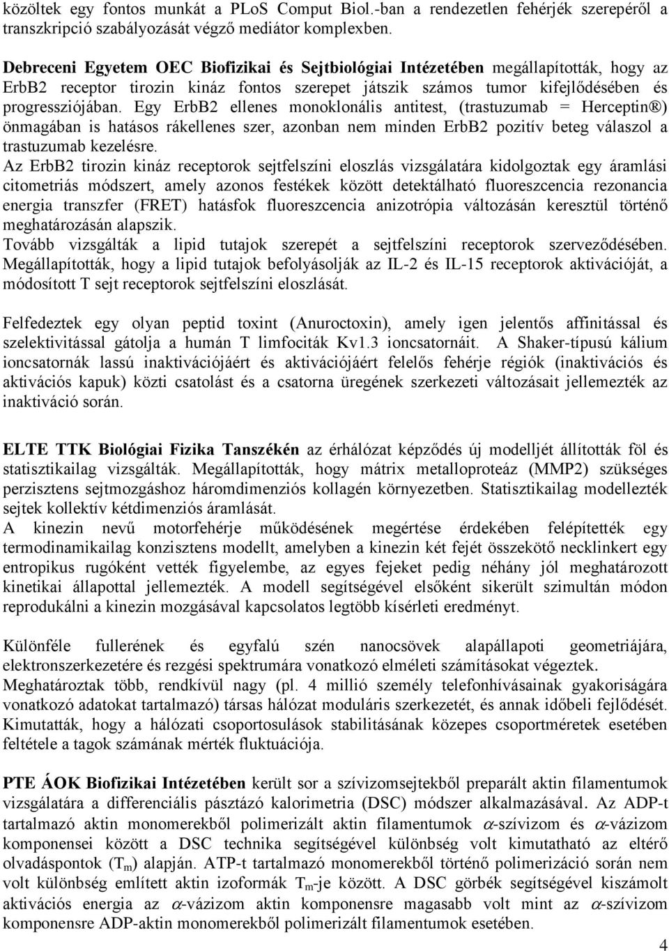 Egy ErbB2 ellenes monoklonális antitest, (trastuzumab = Herceptin ) önmagában is hatásos rákellenes szer, azonban nem minden ErbB2 pozitív beteg válaszol a trastuzumab kezelésre.