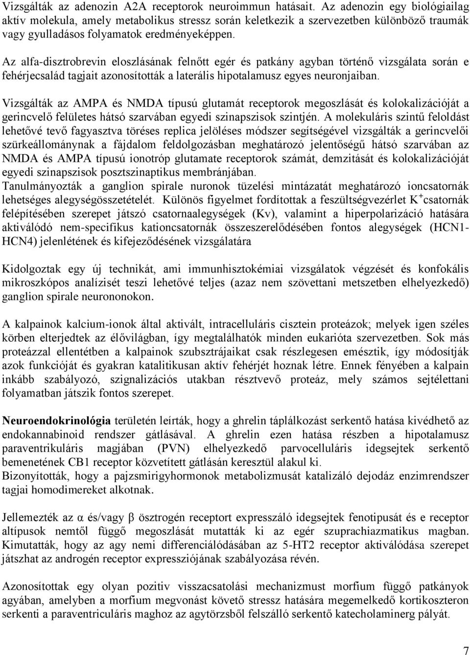 Az alfa-disztrobrevin eloszlásának felnőtt egér és patkány agyban történő vizsgálata során e fehérjecsalád tagjait azonosították a laterális hipotalamusz egyes neuronjaiban.