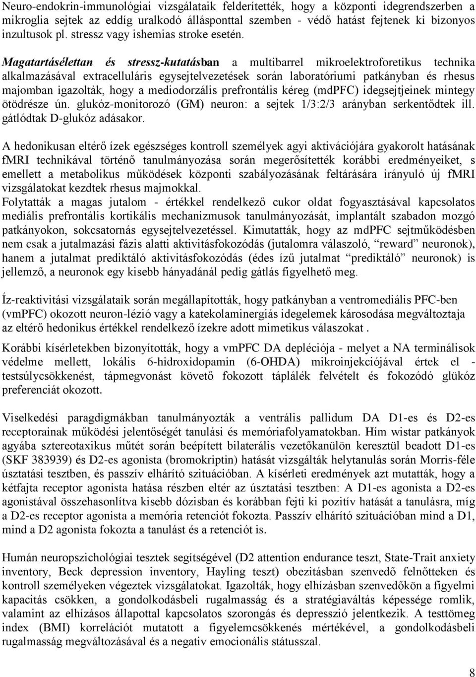 Magatartásélettan és stressz-kutatásban a multibarrel mikroelektroforetikus technika alkalmazásával extracelluláris egysejtelvezetések során laboratóriumi patkányban és rhesus majomban igazolták,