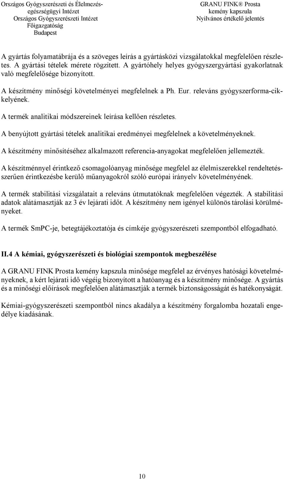 A termék analitikai módszereinek leírása kellően részletes. A benyújtott gyártási tételek analitikai eredményei megfelelnek a követelményeknek.