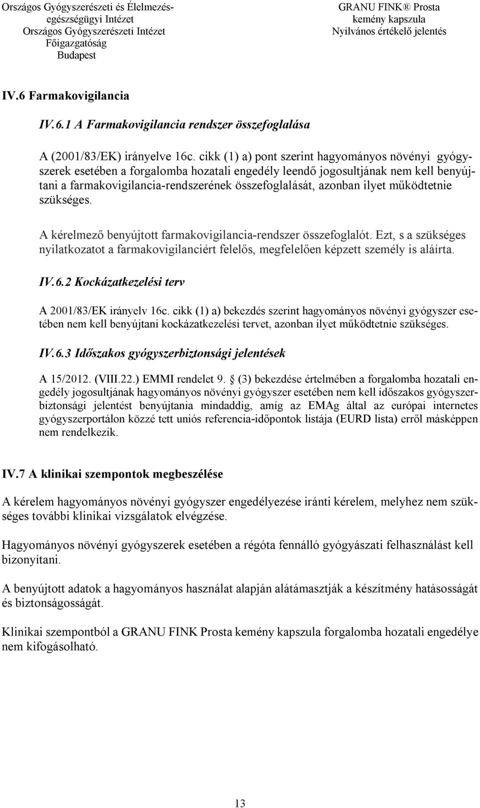 ilyet működtetnie szükséges. A kérelmező benyújtott farmakovigilancia-rendszer összefoglalót. Ezt, s a szükséges nyilatkozatot a farmakovigilanciért felelős, megfelelően képzett személy is aláírta.