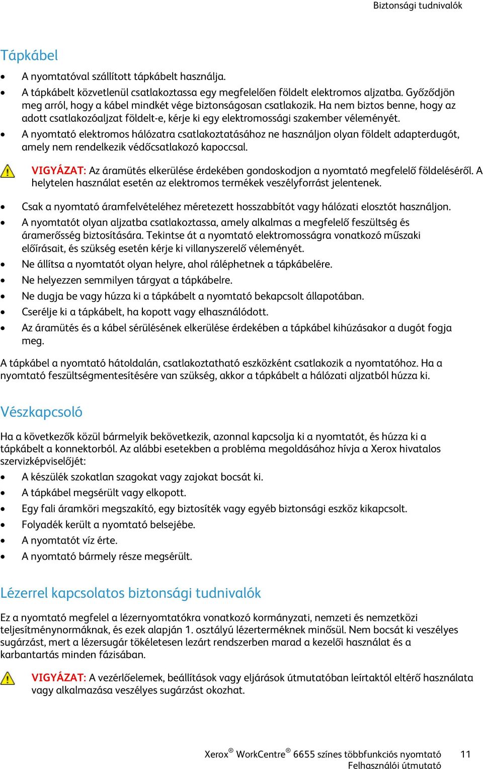 A nyomtató elektromos hálózatra csatlakoztatásához ne használjon olyan földelt adapterdugót, amely nem rendelkezik védőcsatlakozó kapoccsal.