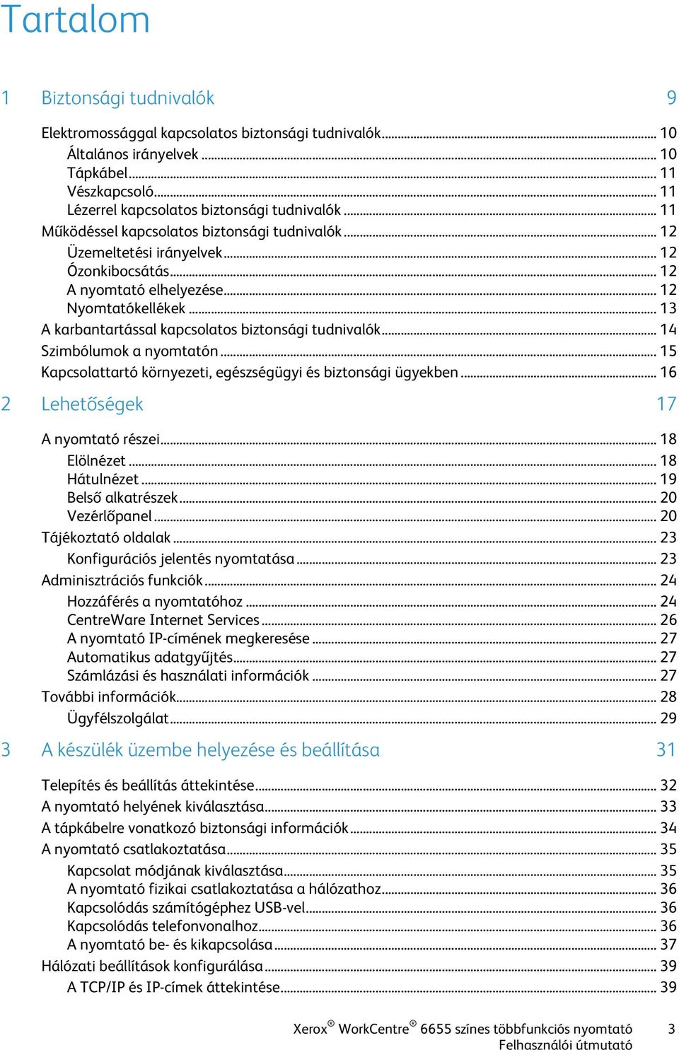 .. 13 A karbantartással kapcsolatos biztonsági tudnivalók... 14 Szimbólumok a nyomtatón... 15 Kapcsolattartó környezeti, egészségügyi és biztonsági ügyekben... 16 2 Lehetőségek 17 A nyomtató részei.