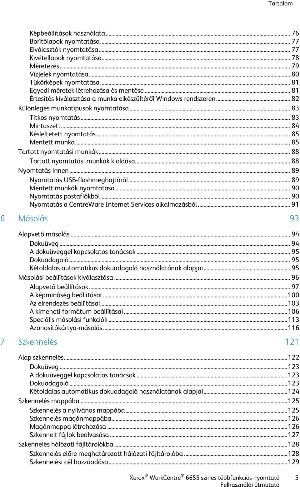 .. 84 Késleltetett nyomtatás... 85 Mentett munka... 85 Tartott nyomtatási munkák... 88 Tartott nyomtatási munkák kioldása... 88 Nyomtatás innen... 89 Nyomtatás USB-flashmeghajtóról.