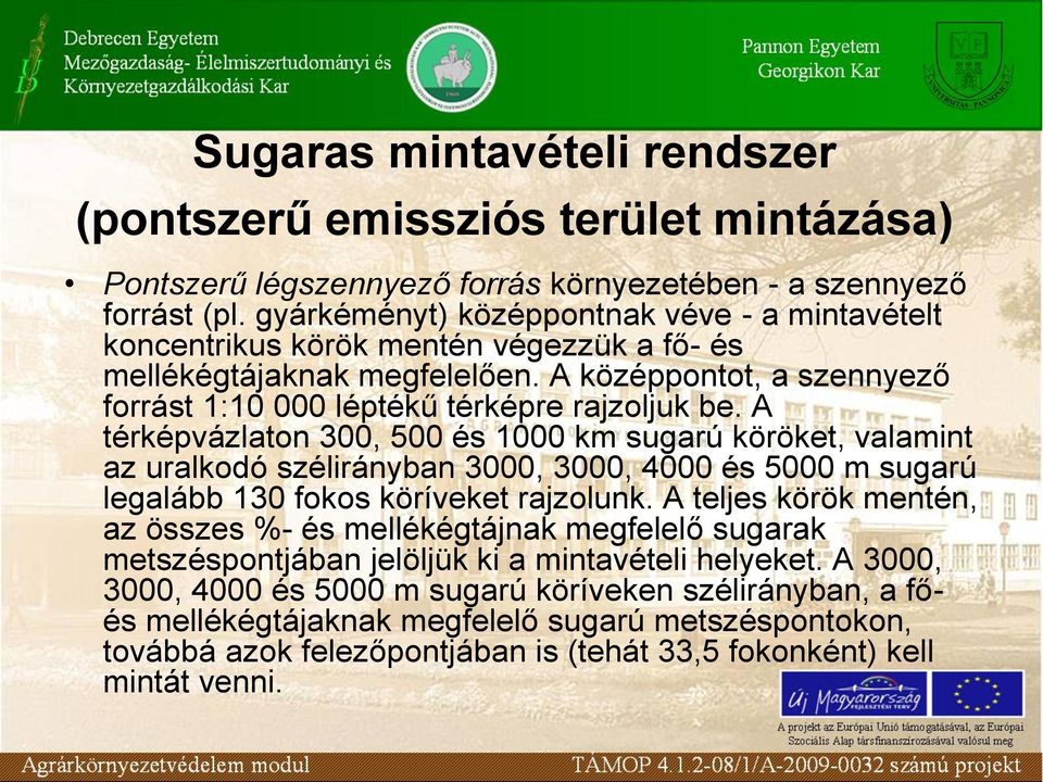 A térképvázlaton 300, 500 és 1000 km sugarú köröket, valamint az uralkodó szélirányban 3000, 3000, 4000 és 5000 m sugarú legalább 130 fokos köríveket rajzolunk.