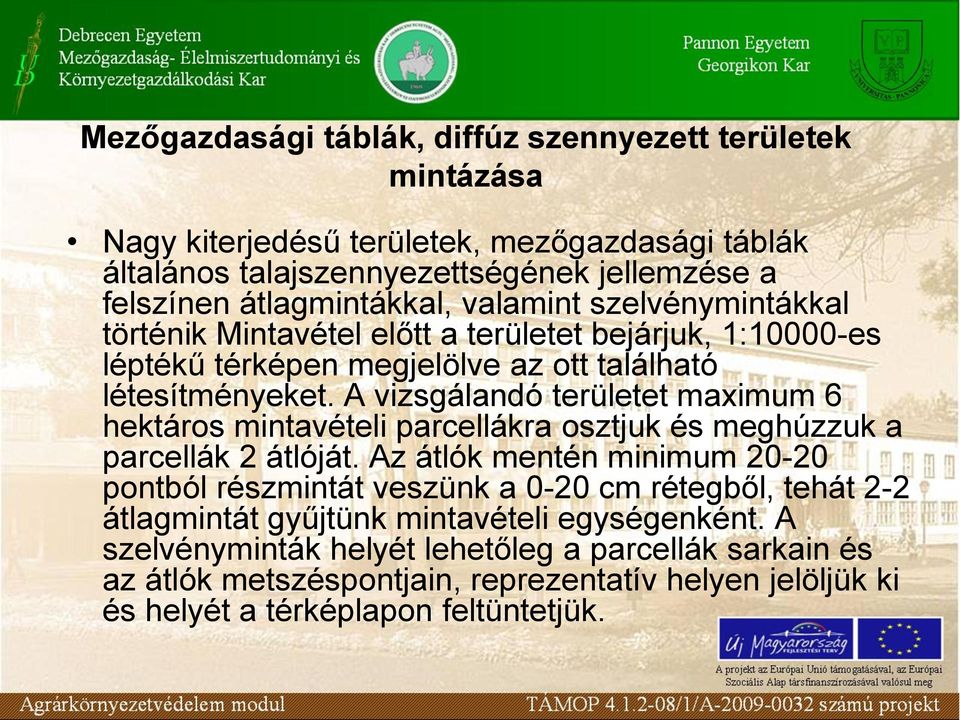 A vizsgálandó területet maximum 6 hektáros mintavételi parcellákra osztjuk és meghúzzuk a parcellák 2 átlóját.