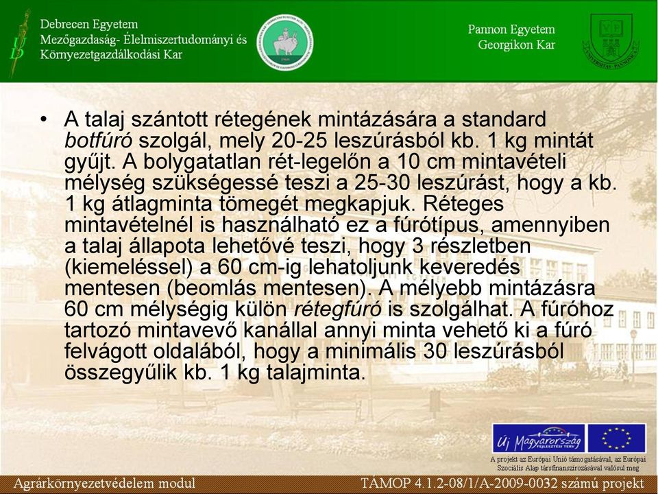 Réteges mintavételnél is használható ez a fúrótípus, amennyiben a talaj állapota lehetővé teszi, hogy 3 részletben (kiemeléssel) a 60 cm-ig lehatoljunk keveredés