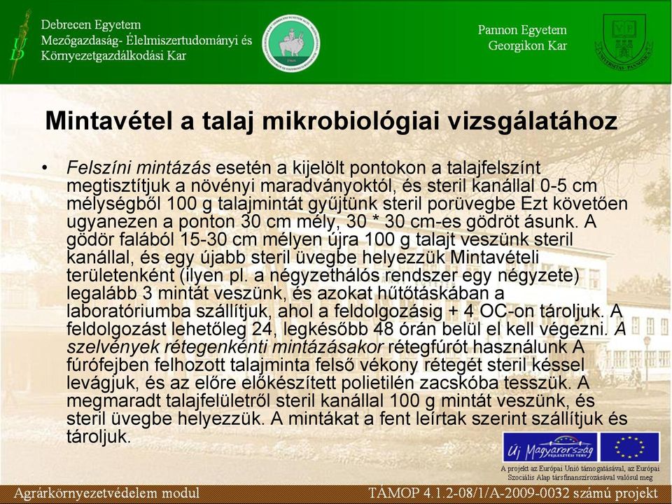 A gödör falából 15-30 cm mélyen újra 100 g talajt veszünk steril kanállal, és egy újabb steril üvegbe helyezzük Mintavételi területenként (ilyen pl.