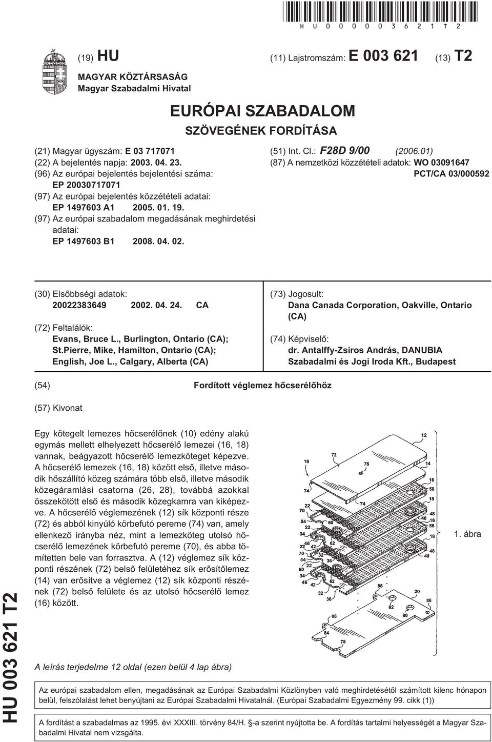 23. (96) Az európai bejelentés bejelentési száma: EP 20030717071 (97) Az európai bejelentés közzétételi adatai: EP 1497603 A1 200. 01. 19.