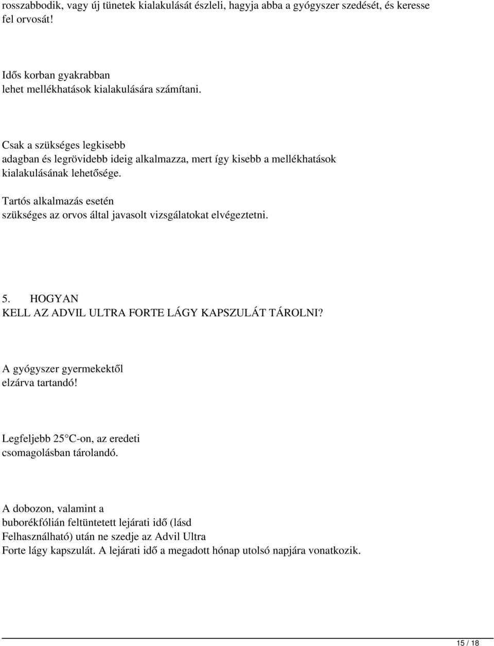 Tartós alkalmazás esetén szükséges az orvos által javasolt vizsgálatokat elvégeztetni. 5. HOGYAN KELL AZ ADVIL ULTRA FORTE LÁGY KAPSZULÁT TÁROLNI? A gyógyszer gyermekektől elzárva tartandó!