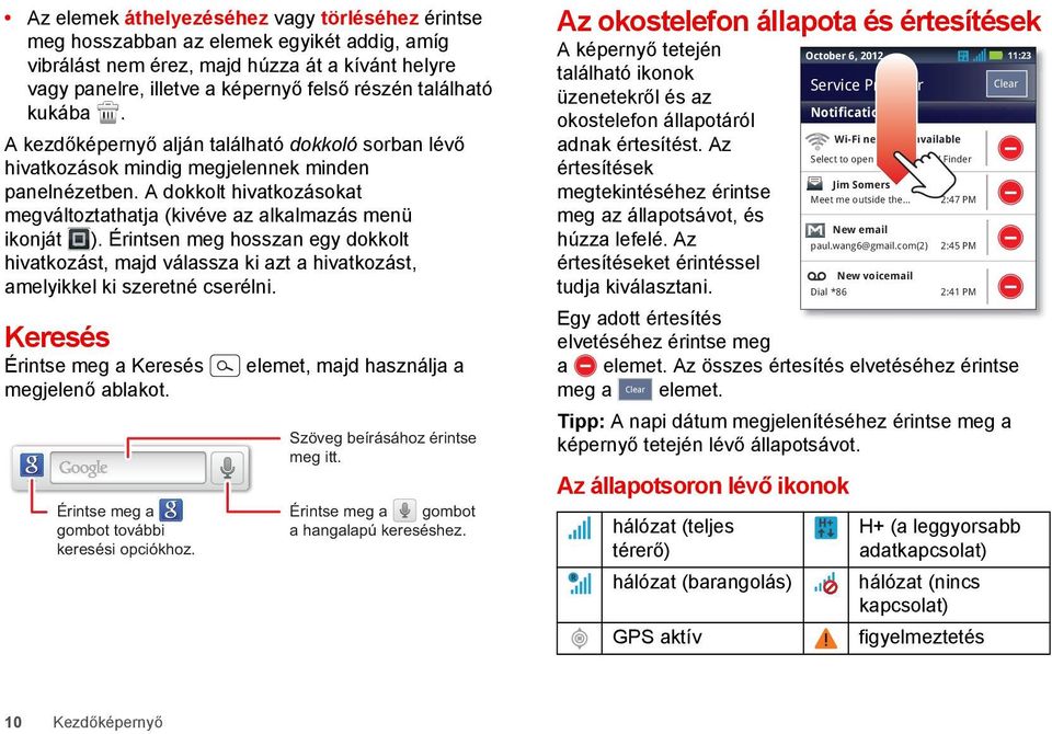 Érintsen meg hosszan egy dokkolt hivatkozást, majd válassza ki azt a hivatkozást, amelyikkel ki szeretné cserélni. Keresés Érintse meg a Keresés megjelenő ablakot.