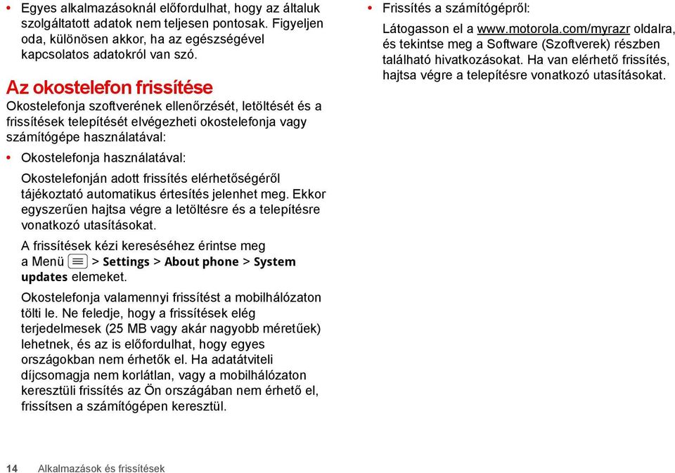 Okostelefonján adott frissítés elérhetőségéről tájékoztató automatikus értesítés jelenhet meg. Ekkor egyszerűen hajtsa végre a letöltésre és a telepítésre vonatkozó utasításokat.